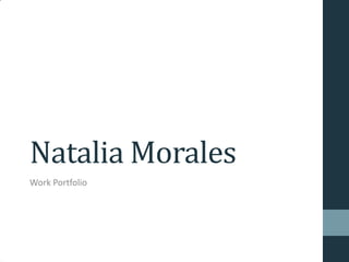 Natalia Morales
Work Portfolio
 