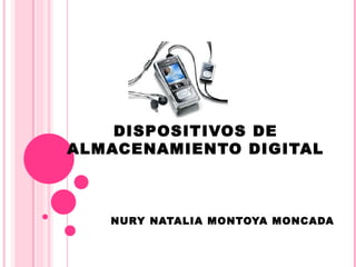 DISPOSITIVOS DE ALMACENAMIENTO DIGITAL NURY NATALIA MONTOYA MONCADA 