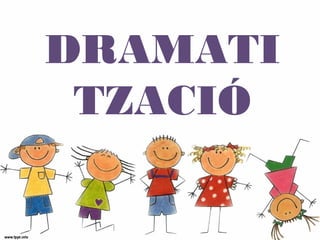 DRAMATI
TZACIÓ
 