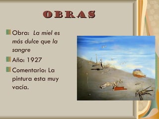 Obras
Obra:  La miel es
más dulce que la
sangre
Año: 1927
Comentario: La
pintura esta muy
vacía.
 