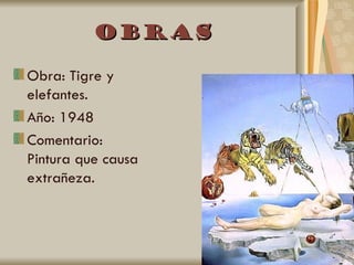 Obras

Obra: Tigre y
elefantes.
Año: 1948
Comentario:
Pintura que causa
extrañeza.
 