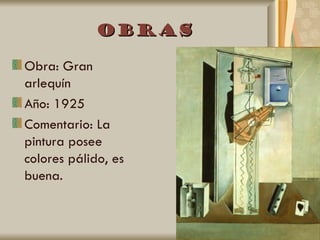Obras

Obra: Gran
arlequín
Año: 1925
Comentario: La
pintura posee
colores pálido, es
buena.
 