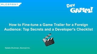 Natalia Shuhman, Alconost Inc.
How to Fine-tune a Game Trailer for a Foreign
Audience: Top Secrets and a Developer's Checklist


🎬
 