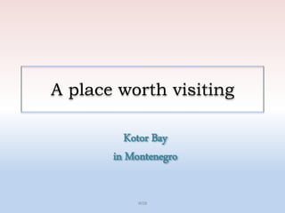 A place worth visiting
Kotor Bay
in Montenegro
WSB
 