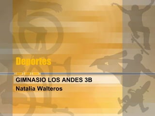 Deportes 
GIMNASIO LOS ANDES 3B 
Natalia Walteros 
 