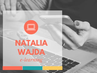 NATALIA
WAJDA
e-learning
 