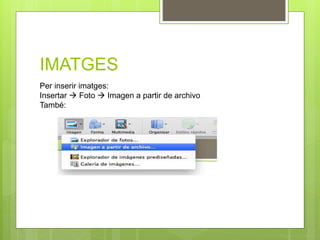 IMATGES
Per inserir imatges:
Insertar  Foto  Imagen a partir de archivo
També:
 