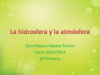 Sara Moya y Natalia Tronco
Curso 2013/2014
6º Primaria

 