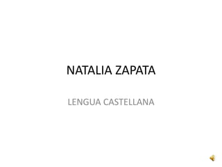 NATALIA ZAPATA
LENGUA CASTELLANA
 