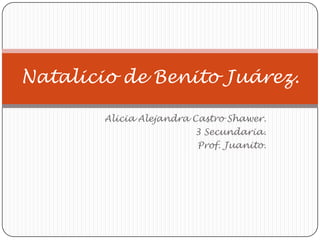 Alicia Alejandra Castro Shawer.3 Secundaria.Prof. Juanito.Natalicio de Benito Juárez.
