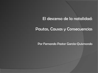 El descenso de la natalidad:
Pautas, Causas y Consecuencias
Por Fernando Pastor García-Quismondo
 