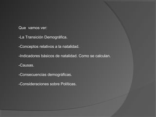 Que vamos ver:
-La Transición Demográfica.
-Conceptos relativos a la natalidad.
-Indicadores básicos de natalidad. Como se...