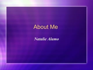 About Me  Natalie Alamo 
