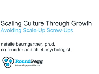 Scaling Culture Through Growth
Avoiding Scale-Up Screw-Ups
natalie baumgartner, ph.d.
co-founder and chief psychologist
 