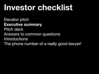 Investor checklist
Elevator pitch
Executive summary
Pitch deck
Answers to common questions
Introductions
The phone number ...