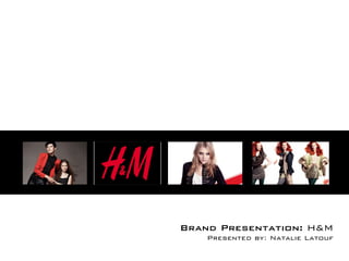 Brand Presentation: H&M
    Presented by: Natalie Latouf
 