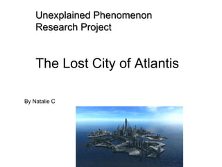 Unexplained Phenomenon
    Research Project


    The Lost City of Atlantis

By Natalie C
 