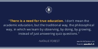 "There is a need for true education. I don't mean the
academic education, but the traditional way, the philosophical
way, ...