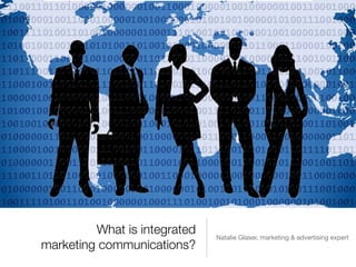 What is integrated
marketing communications?
Natalie Glaser, marketing & advertising expert
 