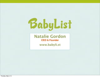Natalie Gordon
CEO & Founder
www.babyli.st
Thursday, May 9, 13
 