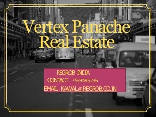 VertexPanache
RealEstate
REGROB INDIA
CONTACT: 7569495236
EMAIL: KAWAL@REGROB.CO.IN
 