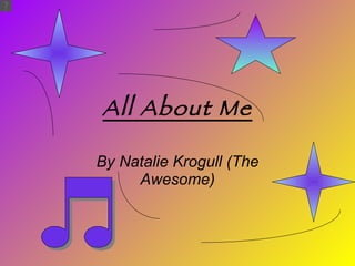 All About Me By Natalie Krogull (The Awesome) 
