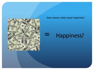Does money really equal happiness? =  Happiness? 