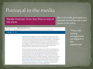 She is normally portrayed as a
talented actress but she is also
shown to be a diva.
“When the
seating
arrangements
are aligned to
her
satisfaction”
 