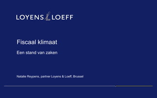 Fiscaal klimaat 
Een stand van zaken 
Natalie Reypens, partner Loyens & Loeff, Brussel  