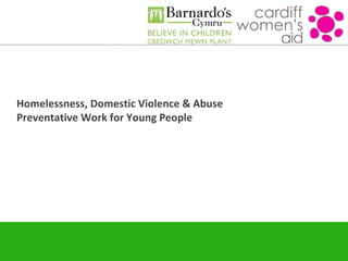 Homelessness, Domestic Violence & Abuse
Preventative Work for Young People
 