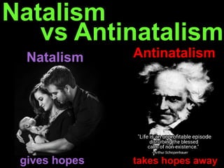 Natalism
vs Antinatalism
AntinatalismNatalism
gives hopes takes hopes away
 