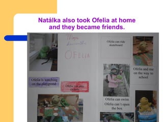 Natálka also took Ofelia at home
and they became friends.
 