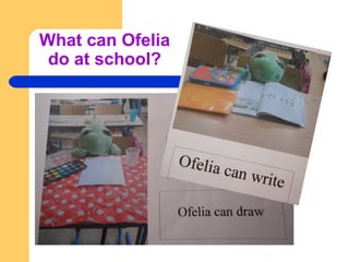 What can Ofelia
do at school?
 