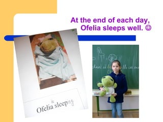 At the end of each day,
Ofelia sleeps well. 
 