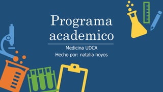 Programa
academico
Medicina UDCA
Hecho por: natalia hoyos
 