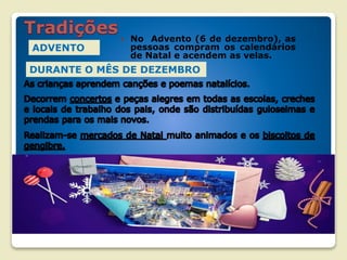  No Advento (6 de dezembro), as
pessoas compram os calendários
de Natal e acendem as velas.
ADVENTO
DURANTE O MÊS DE DEZEMBRO
 
