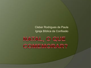 Cleber Rodrigues de Paula
Igreja Bíblica da Confissão
 