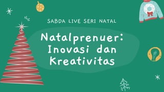 Natalprenuer:
Inovasi dan
Kreativitas
SABDA LIVE SERI NATAL
 