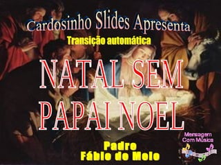 NATAL SEM PAPAI NOEL Cardosinho Slides Apresenta Padre Fábio de Melo Transição automática 