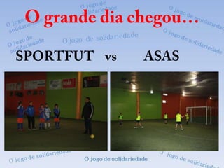 O grande dia chegou…  SPORTFUT    vs          ASAS