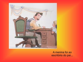 A menina foi ao
escritório do pai...
 