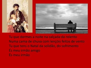     Natal é em Dezembro Mas em Maio pode ser Natal é em Setembro É quando um homem quiser Natal é quando nasce uma vida a amanhecer Natal é sempre o fruto que há no ventre da Mulher