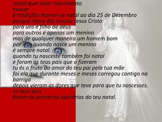     tu nasceste, foi natalno teu berço pequeninoé natal em todo o mundosempre que nasce um menino