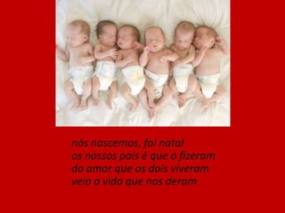     hoje é natal, e amanhãvai ser natal outra vezporque afinal quando é natala gente nasce outra vez