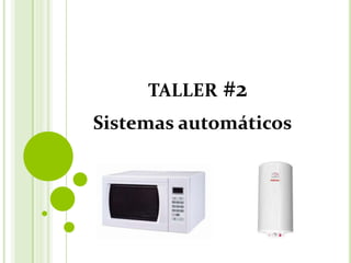 TALLER #2
Sistemas automáticos
 