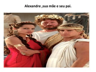 Alexandre ,sua mãe e seu pai. 