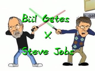 Biil Gates
     X
Steve Jobs
 