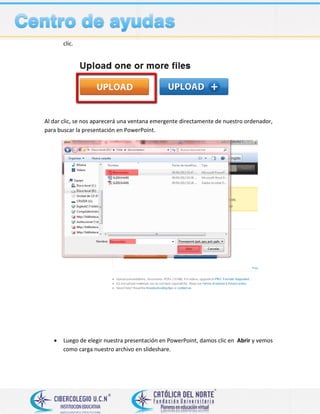 clic.
Al dar clic, se nos aparecerá una ventana emergente directamente de nuestro ordenador,
para buscar la presentación en PowerPoint.
 Luego de elegir nuestra presentación en PowerPoint, damos clic en Abrir y vemos
como carga nuestro archivo en slideshare.
 