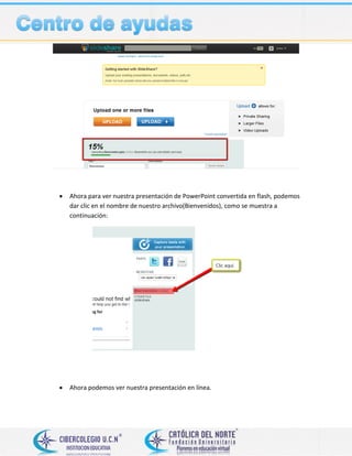  Ahora para ver nuestra presentación de PowerPoint convertida en flash, podemos
dar clic en el nombre de nuestro archivo(Bienvenidos), como se muestra a
continuación:
 Ahora podemos ver nuestra presentación en línea.
 
