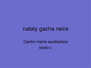 nataly gacha neira Centro maria auxiliadora sexto c 